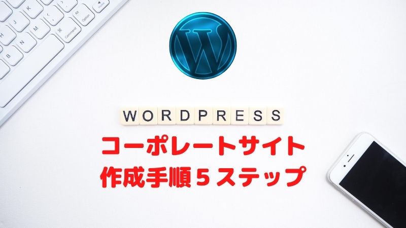 [5ステップで解説]WordPressでコーポレートサイトの作成手順